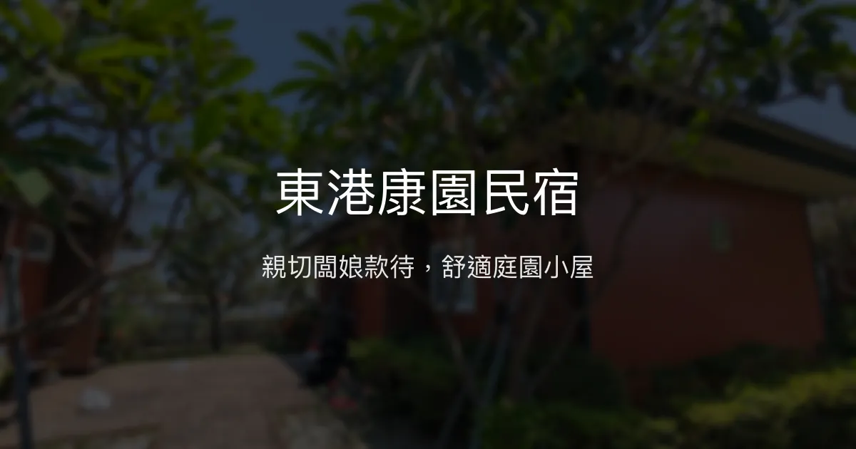 東港康園民宿評價、特色體驗、房價資訊、訂房連結 - 親切主人與在地生活