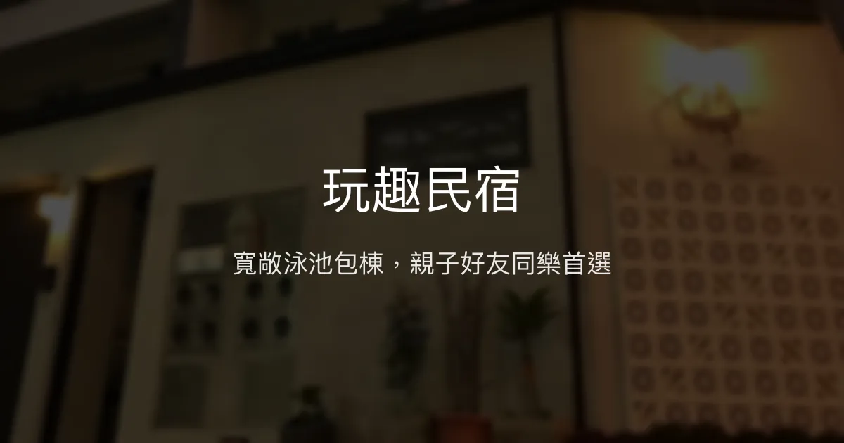 玩趣民宿評價、特色體驗、包棟泳池、親子友善住宿 - 屏東恆春