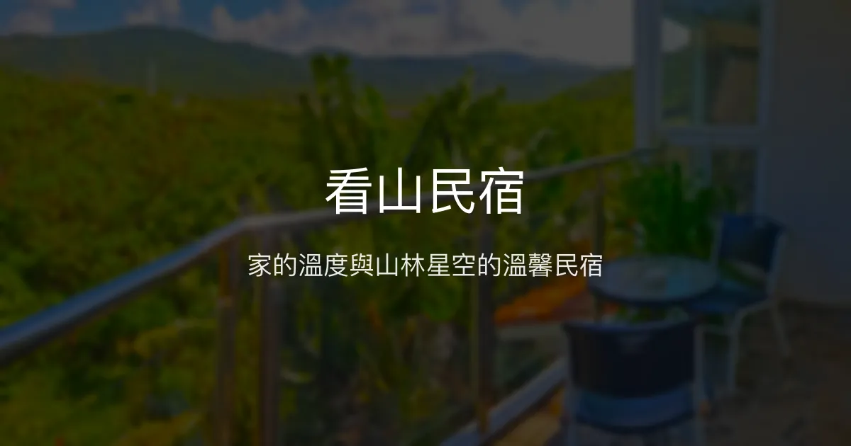 看山民宿評價、特色體驗、房價資訊、訂房連結 - 溫馨家庭與自然山景