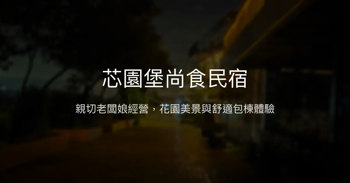 芯園堡尚食民宿評價、特色體驗、房價資訊、訂房連結 - 溫馨親子包棟好去處