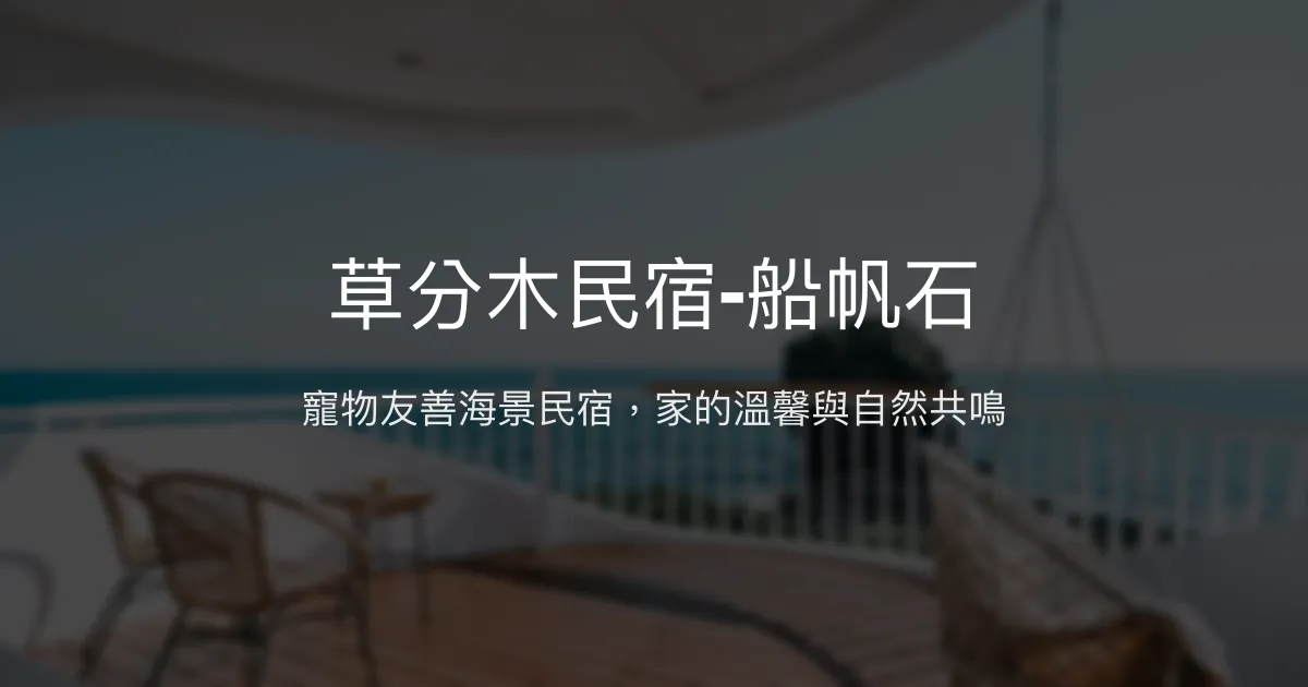 草分木民宿-船帆石評價、特色體驗、房價資訊、訂房連結 - 寵物友善海景民宿