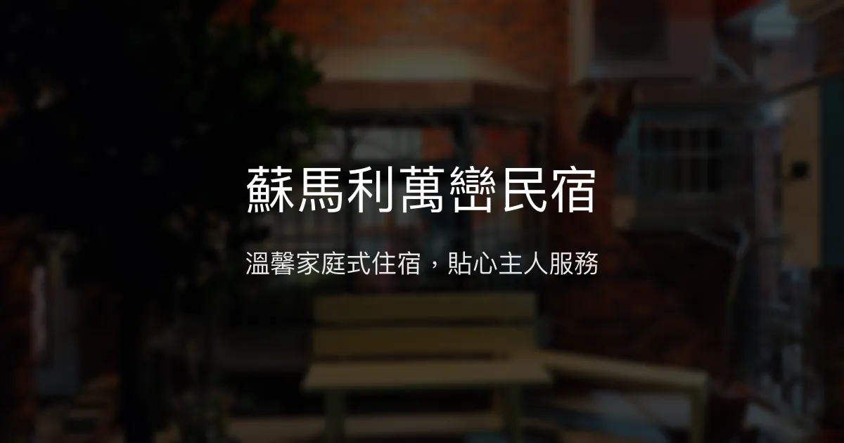 蘇馬利萬巒民宿評價、特色體驗、房價資訊、訂房連結 - 溫馨家庭式住宿
