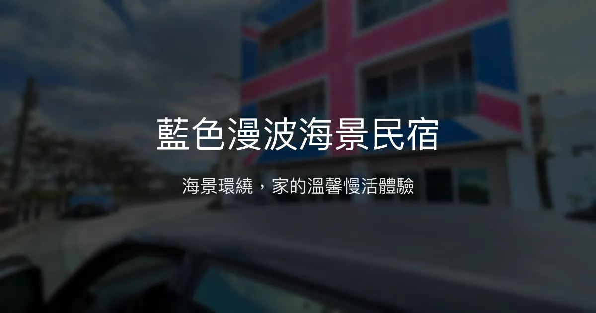藍色漫波海景民宿評價、特色體驗、房價資訊、訂房連結 - 溫馨海景慢活住宿