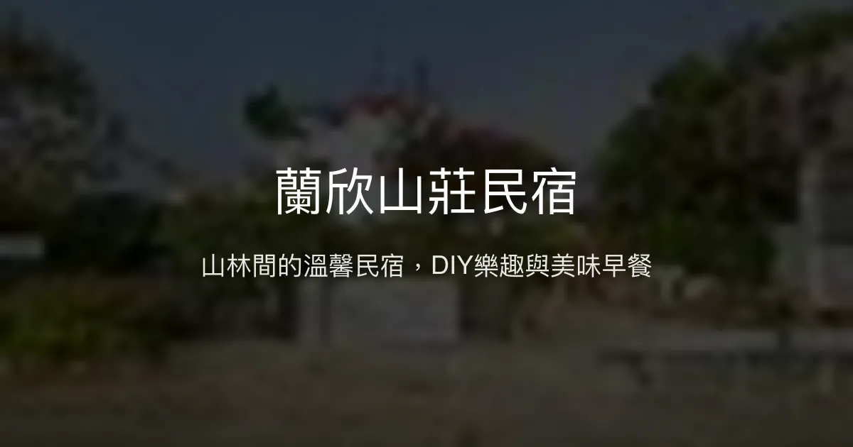 蘭欣山莊民宿評價、DIY體驗、美味餐點、訂房資訊 - 溫馨山林住宿