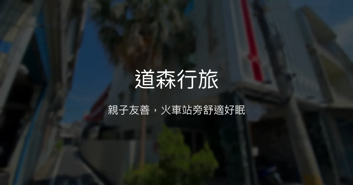 道森行旅評價、特色體驗、房價資訊、訂房連結 - 親子友善與火車站旁便利住宿