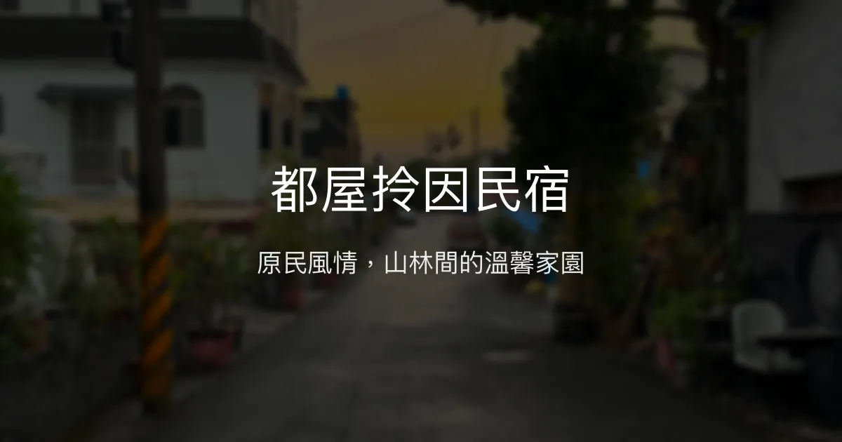 都屋拎因民宿評價、特色體驗、房價資訊、訂房連結 - 原民風情與自然生態