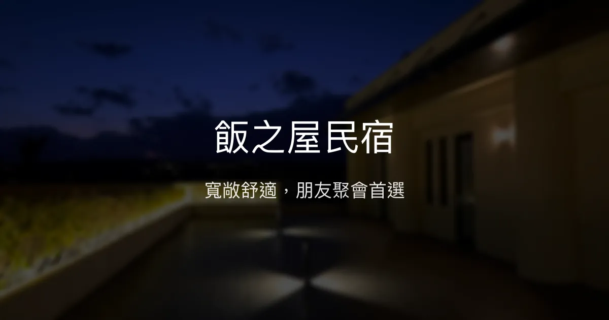 飯之屋民宿評價、特色體驗、房價資訊、訂房連結 - 舒適寬敞友善空間