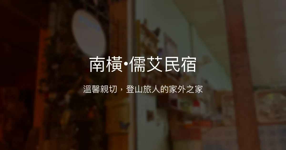 南橫•儒艾民宿評價、特色體驗、房價資訊、訂房連結 - 溫馨親切的登山首選