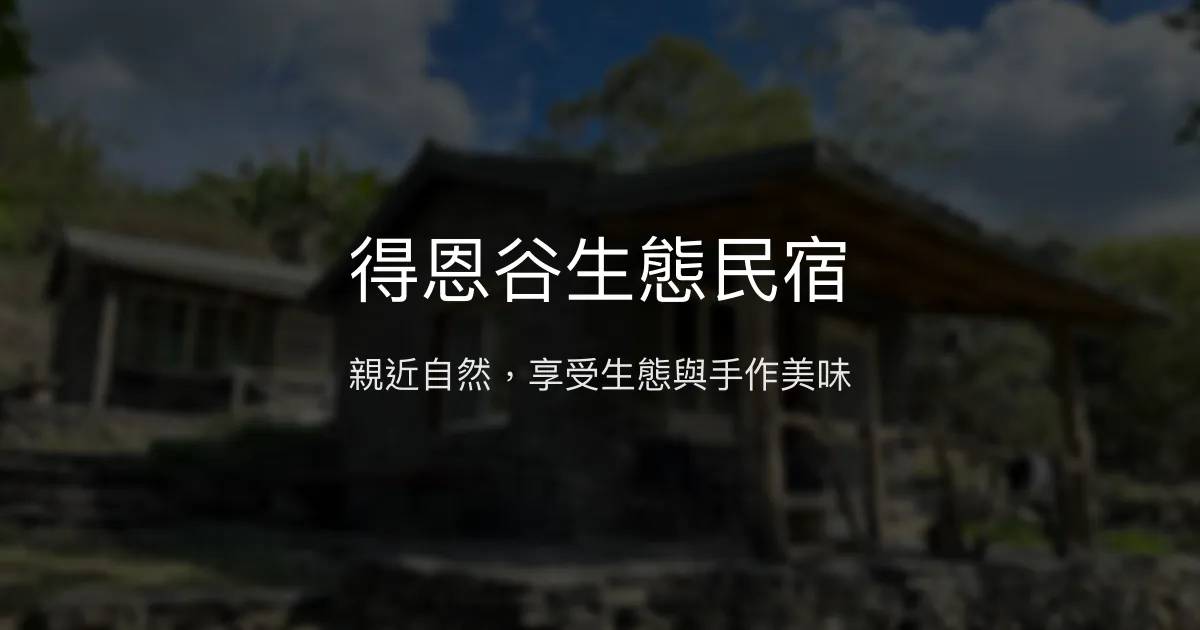 得恩谷生態民宿評價、特色體驗、房價資訊、訂房連結 - 親子友善生態秘境