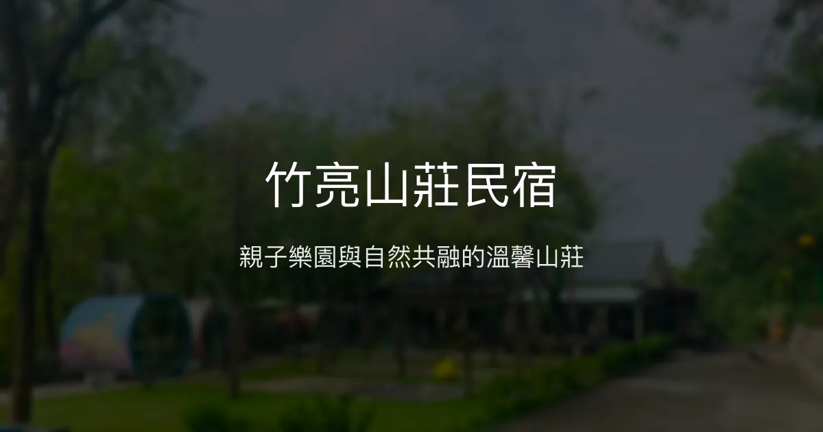 竹亮山莊民宿評價、特色體驗、親子友善住宿與房價資訊 – 溫馨親子互動與自然樂園 - Place thumbnail