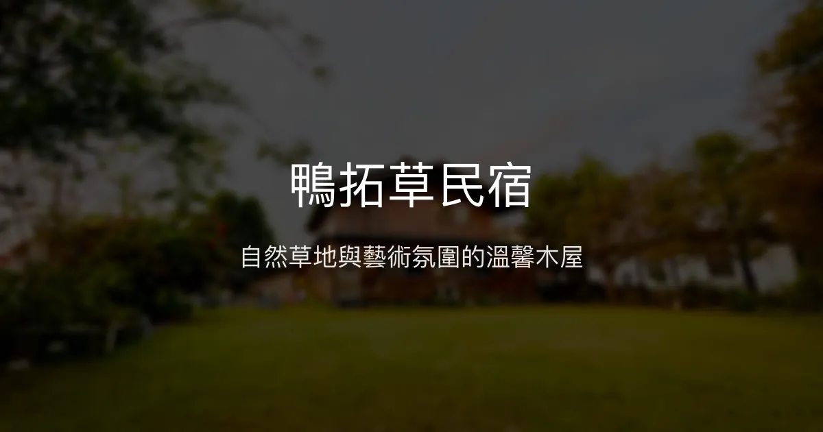 鴨拓草民宿評價、特色體驗、房價資訊、訂房連結 - 親近自然與藝術氛圍