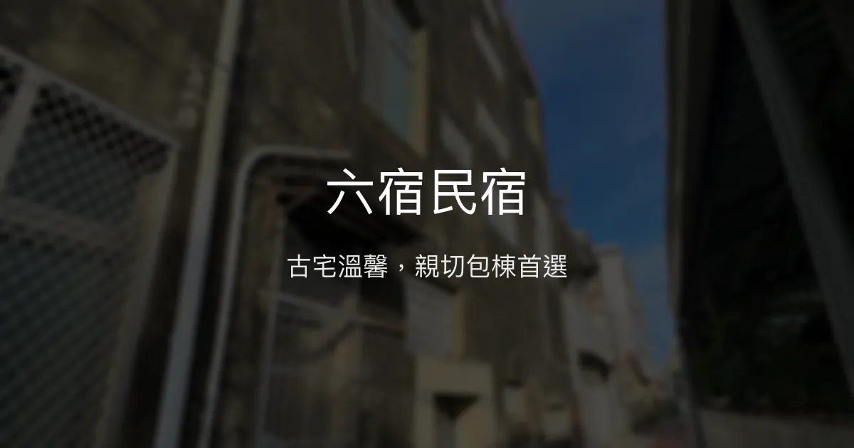 六宿民宿評價、特色體驗、包棟服務、房價資訊 - 古宅風情與親切服務