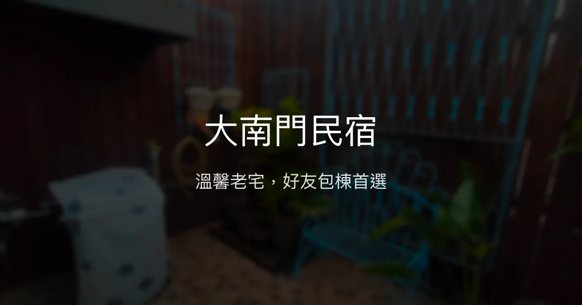 大南門民宿評價、特色體驗、包棟服務與房價資訊 - 溫馨老宅風格與親切主人