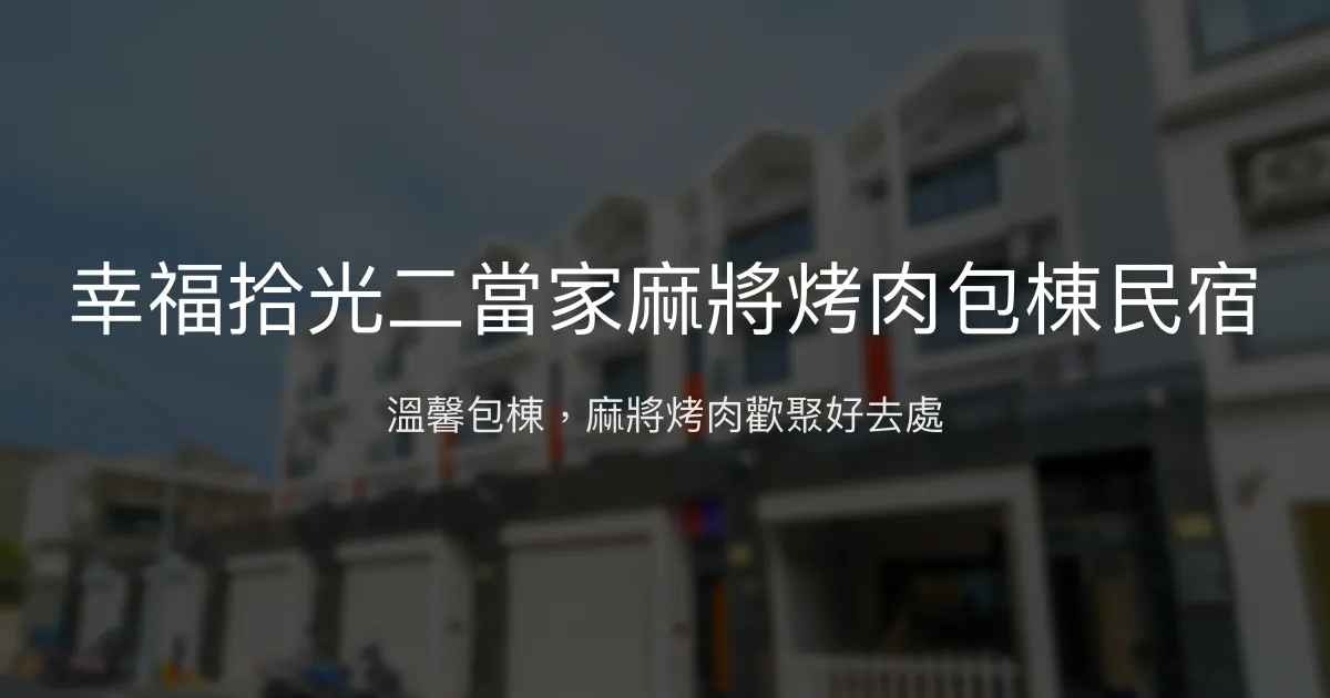幸福拾光二當家麻將烤肉包棟民宿評價、特色體驗、房價資訊、訂房連結 - 包棟聚會首選