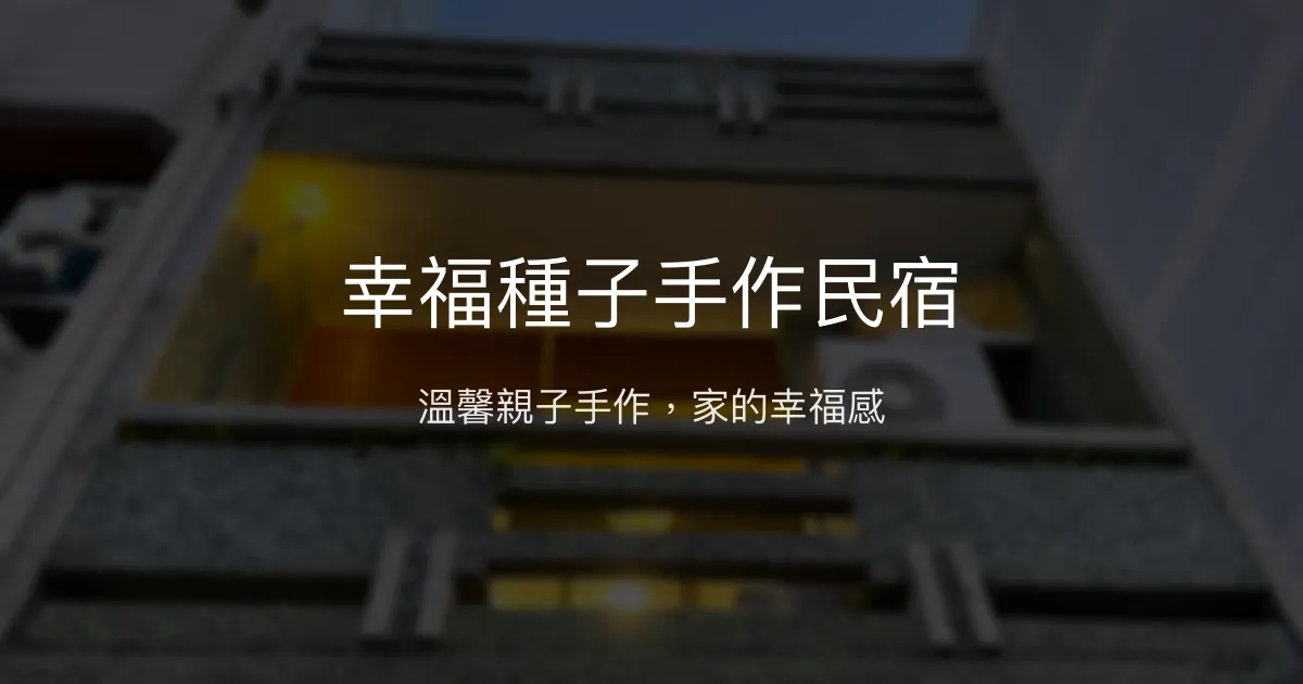幸福種子手作民宿評價、影片、特色體驗、房價資訊、訂房連結 - 親子友善與手作體驗