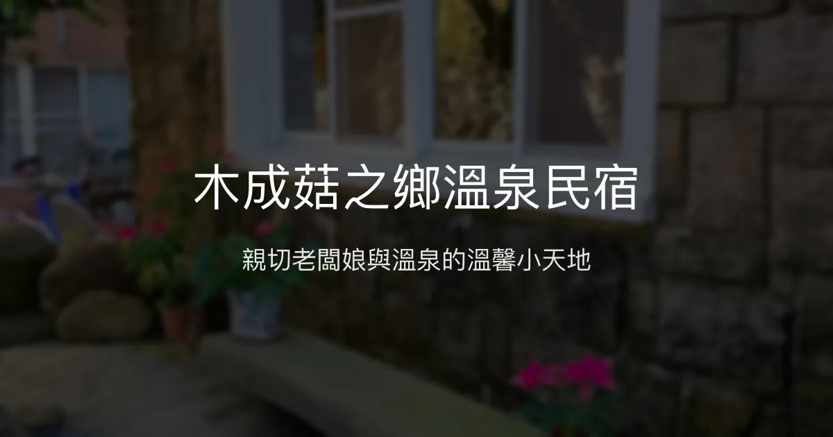 木成菇之鄉溫泉民宿評價、泡湯體驗、舒適住宿、親切服務 - 溫泉放鬆好去處