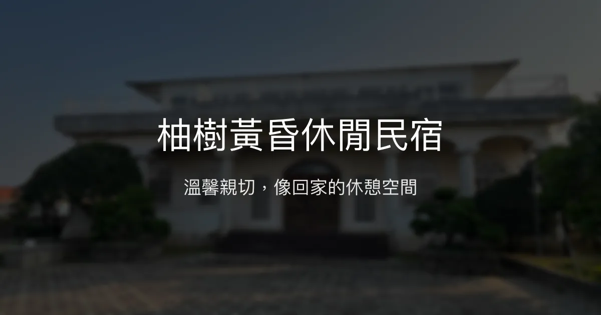 柚樹黃昏休閒民宿評價、特色體驗、房價資訊、訂房連結 - 溫馨親切的家庭式住宿