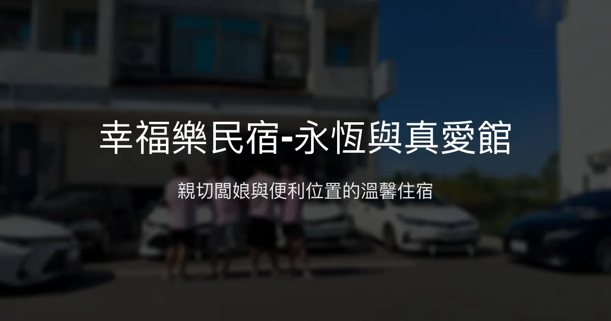 幸福樂民宿-永恆與真愛館評價、特色體驗、房價資訊、訂房連結 - 親切服務與便利位置