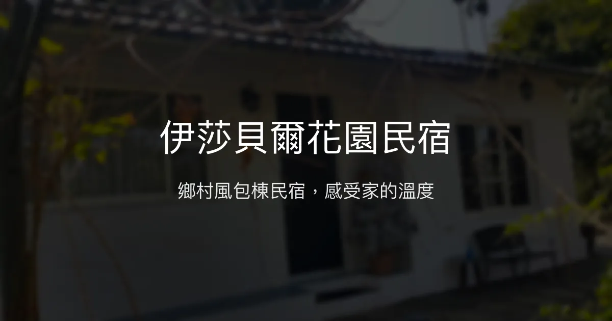 伊莎貝爾花園民宿評價、特色體驗、包棟服務與房價資訊 - 溫馨鄉村包棟好選擇