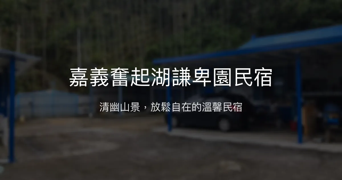 嘉義奮起湖謙卑園民宿評價、特色體驗、房價資訊、訂房連結 - 清幽風景與放鬆氛圍