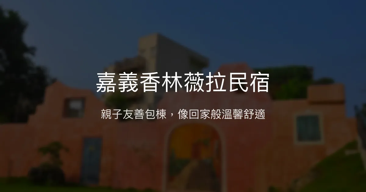 嘉義香林薇拉民宿評價、特色體驗、親子包棟住宿資訊 – 溫馨親子友善民宿 - Place thumbnail