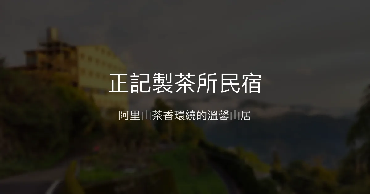 正記製茶所民宿評價、特色體驗、房價資訊、訂房連結 - 阿里山茶園旁溫馨住宿