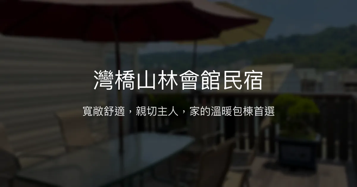 灣橋山林會館民宿評價、特色體驗、包棟服務、房價資訊 - 親子友善與寬敞空間