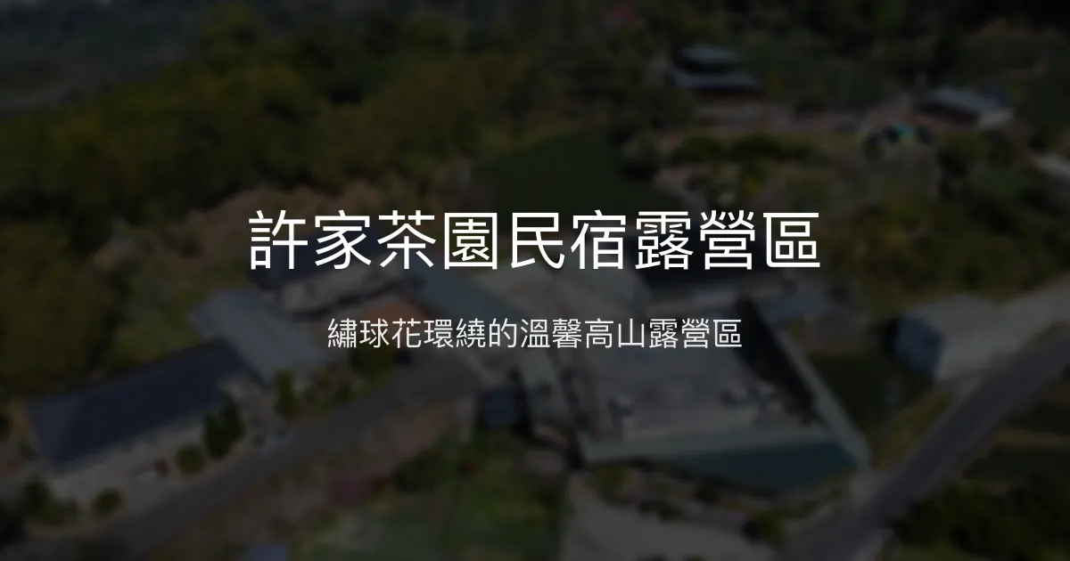 許家茶園民宿露營區評價、繡球花季美景、舒適衛浴與親切主人 - 高山露營秘境