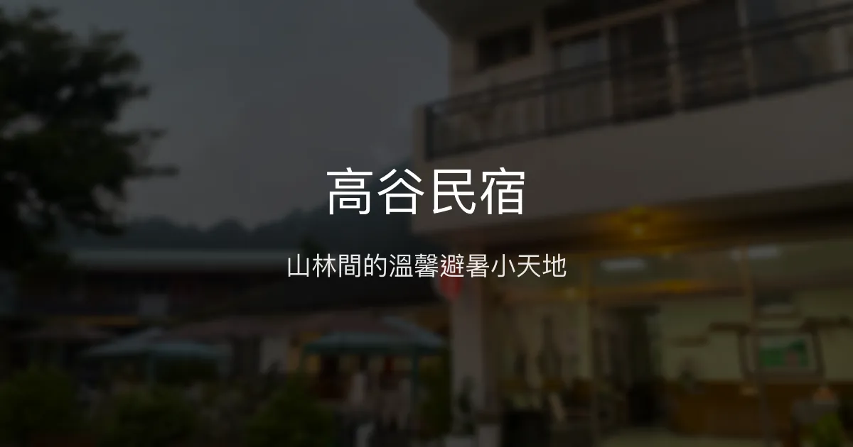 高谷民宿評價、特色體驗、房價資訊、訂房連結 - 清新山林避暑首選