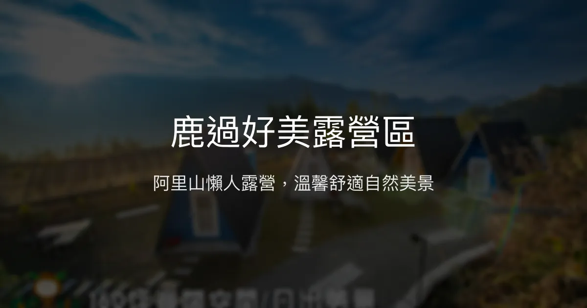 鹿過好美露營區評價、特色體驗、房價資訊、訂房連結 – 阿里山豪華懶人露營 - Place thumbnail