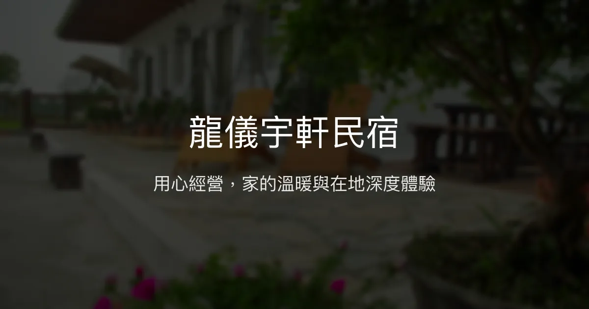 龍儀宇軒民宿評價、特色體驗、房價資訊、訂房連結 - 溫馨親切的家庭旅宿