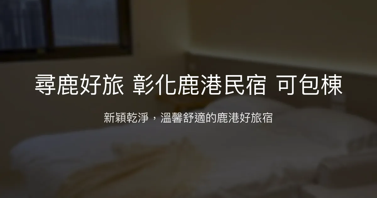 尋鹿好旅 彰化鹿港民宿評價、特色體驗、房價資訊、訂房連結 - 新穎舒適可包棟