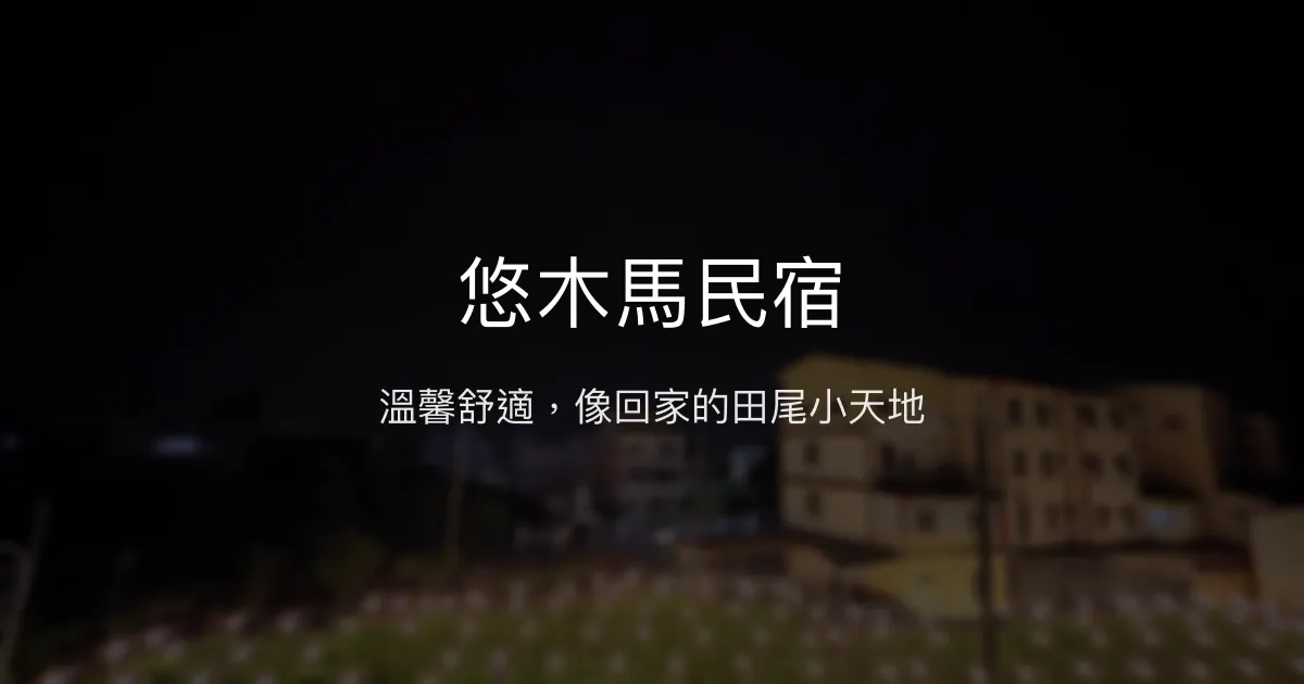 悠木馬民宿評價、特色體驗、房價資訊、訂房連結 - 溫馨舒適的田尾住宿首選