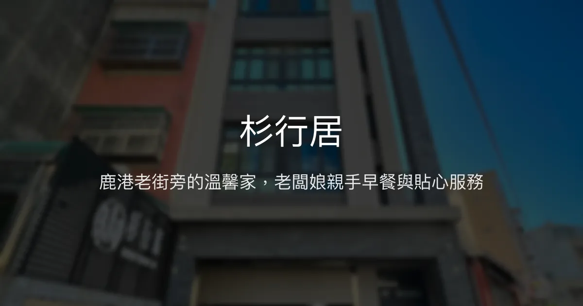 杉行居評價、特色體驗、手作早餐與舒適住宿 - 鹿港老街旁溫馨民宿