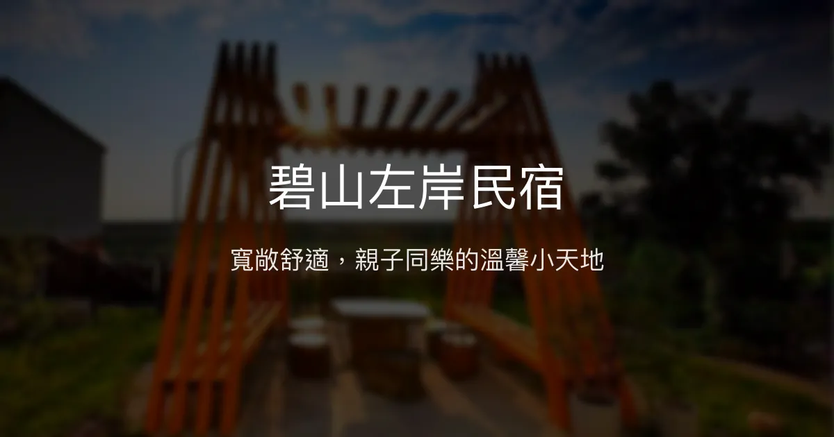 碧山左岸民宿評價、特色體驗、房價資訊、訂房連結 - 寬敞舒適親子友善