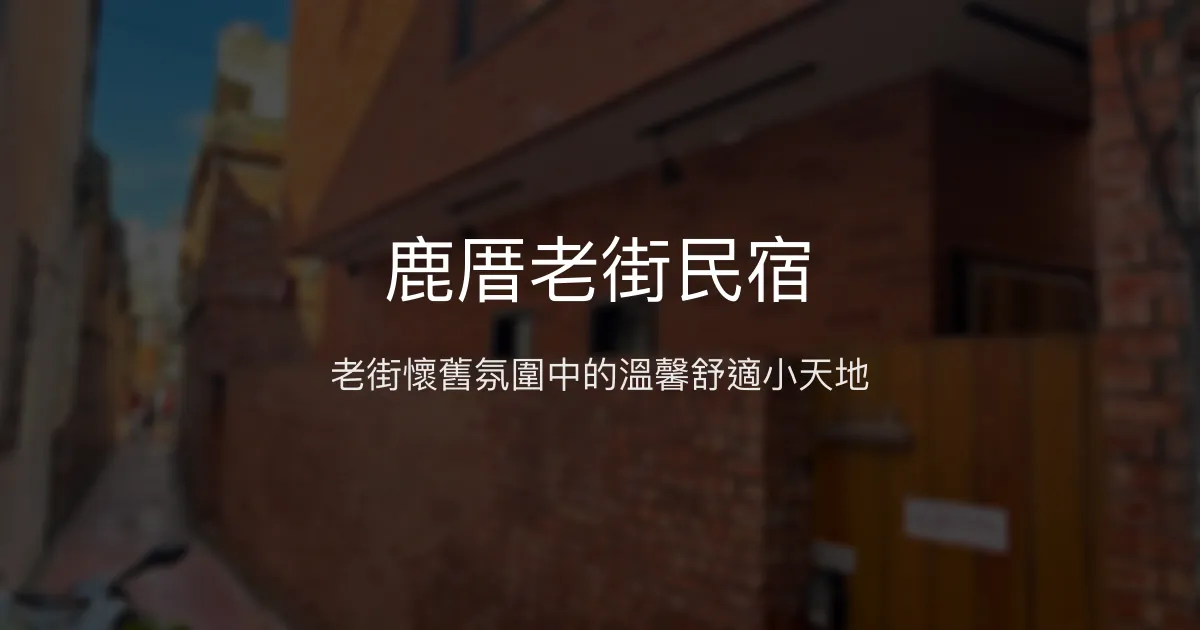 鹿厝老街民宿評價、特色體驗、房價資訊、訂房連結 - 老街懷舊舒適住宿