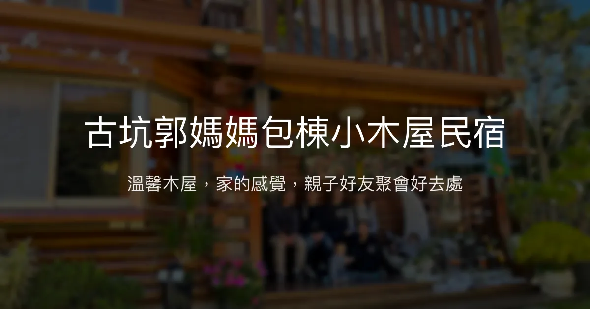 古坑郭媽媽包棟小木屋民宿評價、特色體驗、房價資訊、訂房連結 - 溫馨家庭聚會首選