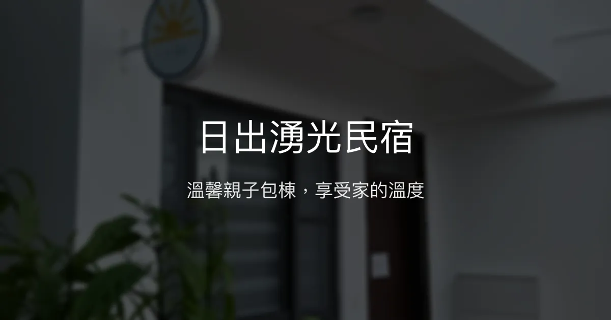 日出湧光民宿評價、特色體驗、房價資訊、訂房連結 - 親子旅遊與團體包棟首選