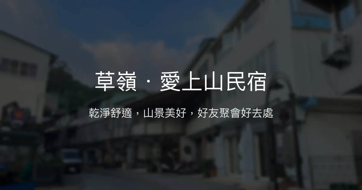 草嶺．愛上山民宿評價、特色體驗、房價資訊、訂房連結 - 溫馨山景聚會首選