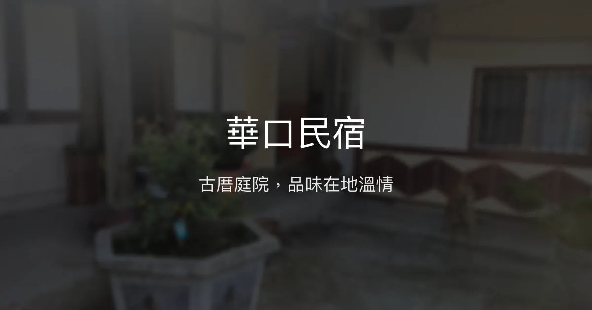 華口民宿評價、特色體驗、房價資訊、訂房連結 - 古厝庭院與在地風味
