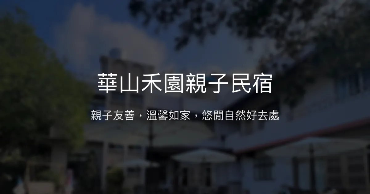 華山禾園親子民宿評價、特色體驗、親子友善住宿與包棟服務 - 溫馨家庭度假首選