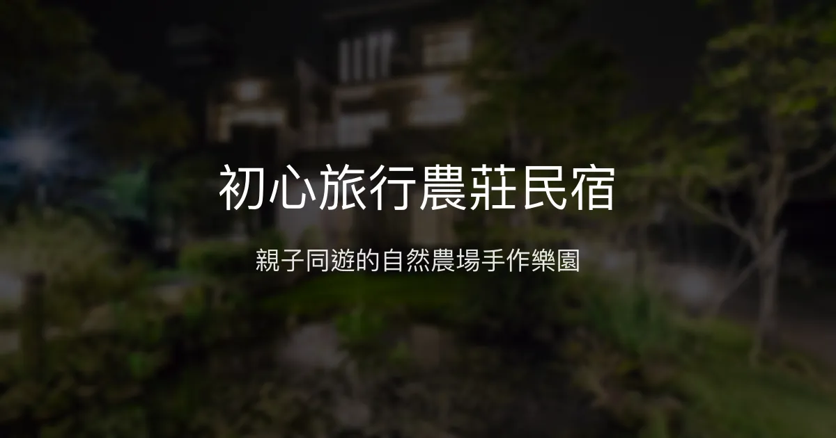 初心旅行農莊民宿評價、親子手作體驗、農場生態導覽、房價資訊 – 親子農場體驗 - Place thumbnail