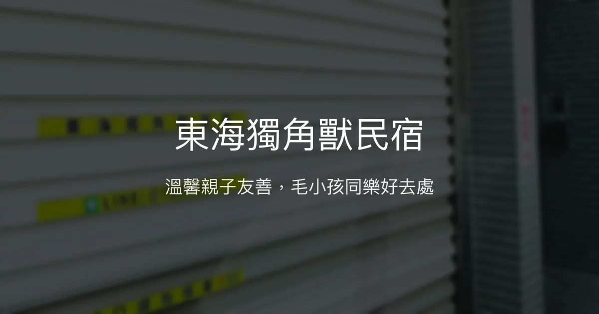 東海獨角獸民宿評價、特色體驗、房價資訊、訂房連結 - 親子友善與毛小孩住宿
