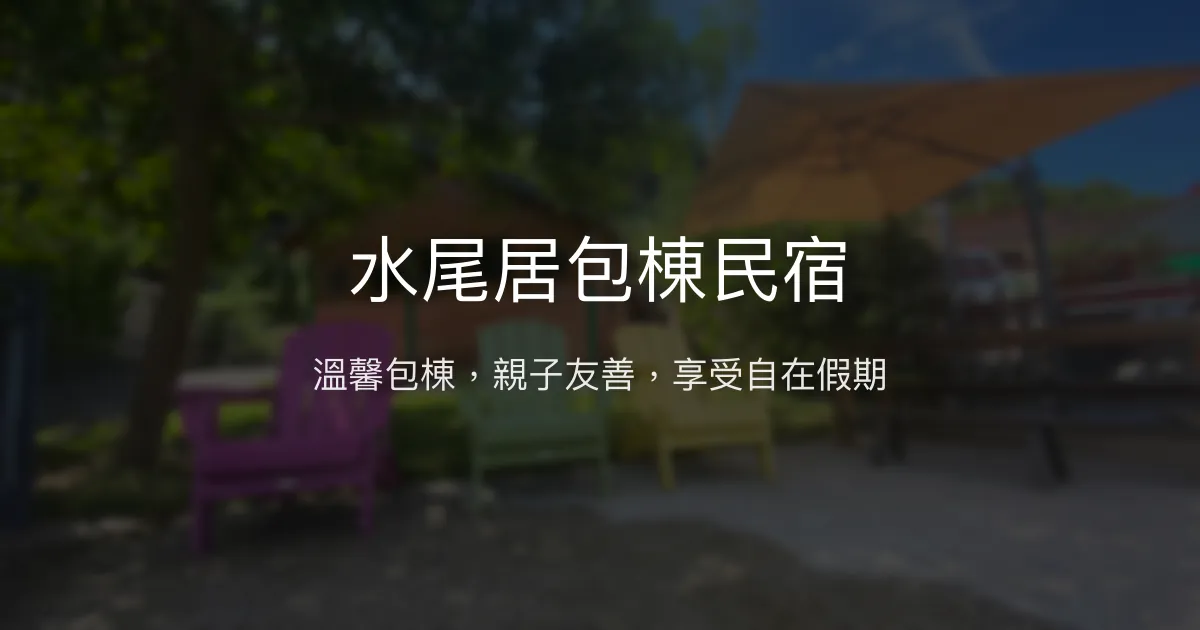 水尾居包棟民宿評價、特色體驗、房價資訊、訂房連結 - 溫馨包棟聚會首選