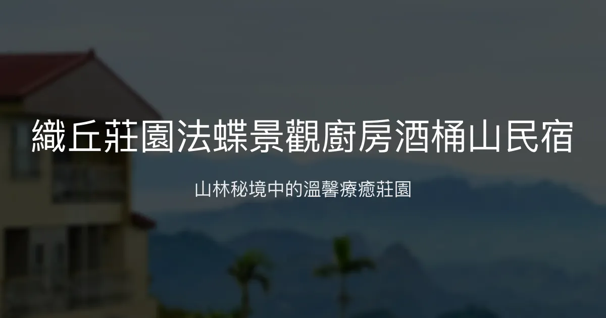 織丘莊園法蝶景觀廚房酒桶山民宿評價、特色體驗、房價資訊、訂房連結 - 山景療癒渡假首選
