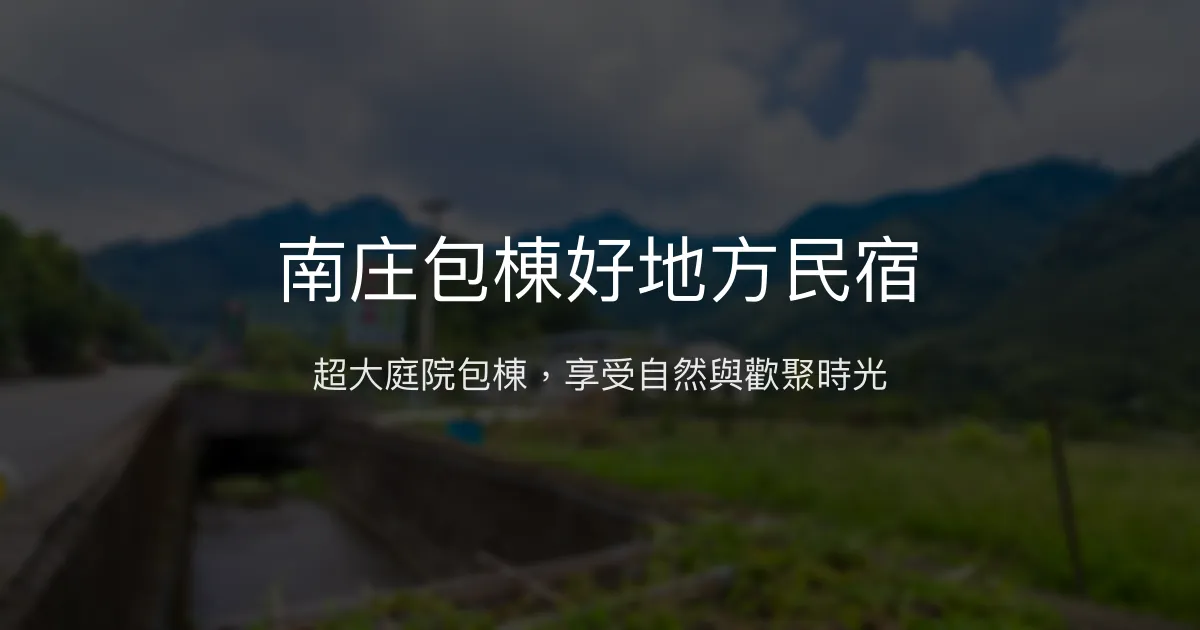 南庄包棟好地方民宿評價、特色體驗、房價資訊、訂房連結 - 團體包棟與自然秘境