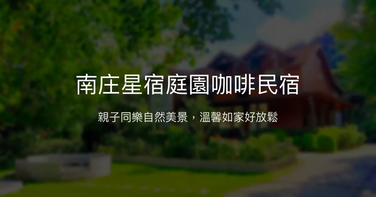 南庄星宿庭園咖啡民宿評價、特色體驗、房價資訊、訂房連結 - 親子友善與自然生態