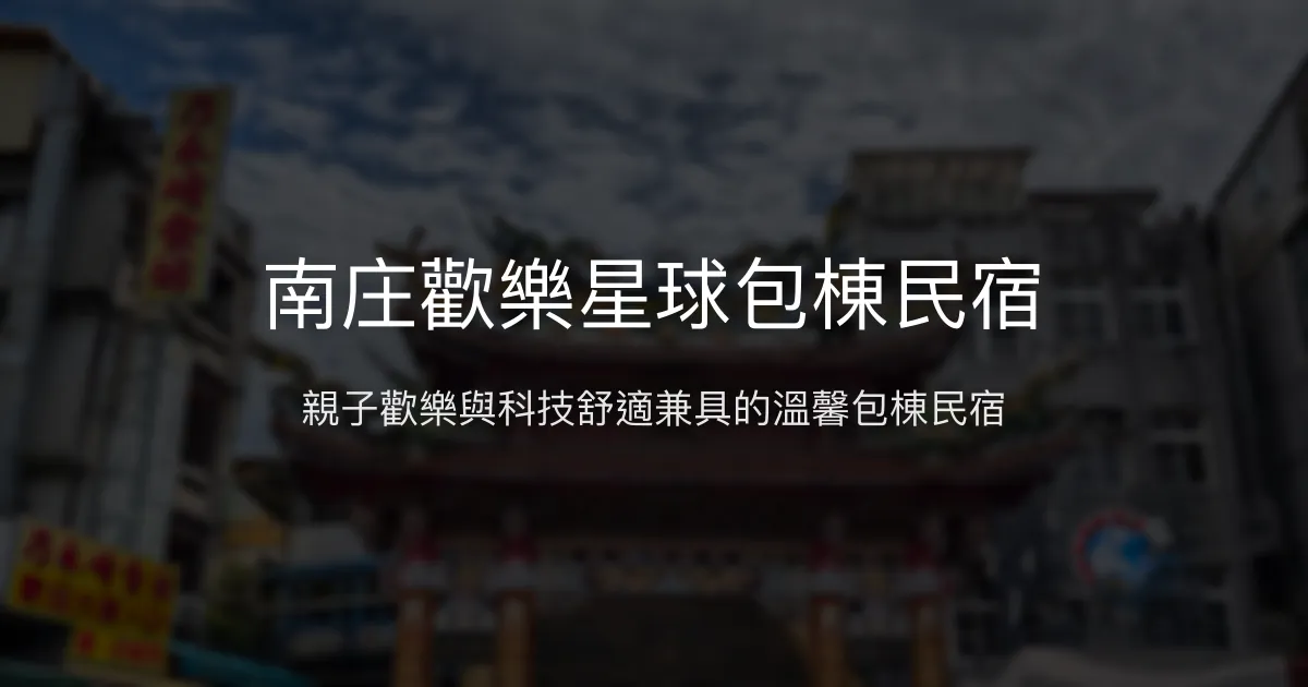 南庄歡樂星球包棟民宿評價、特色體驗、房價資訊、訂房連結 - 親子友善與高科技舒適