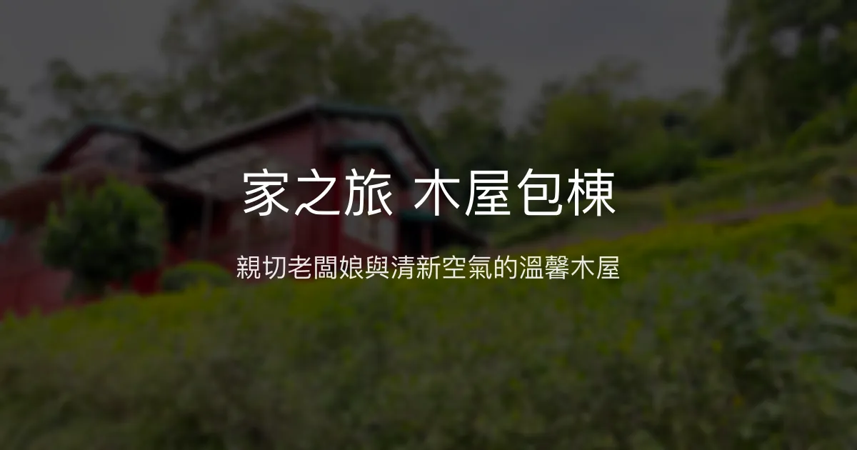 家之旅 木屋包棟評價、特色體驗、房價資訊、訂房連結 - 親切主人與清新空氣