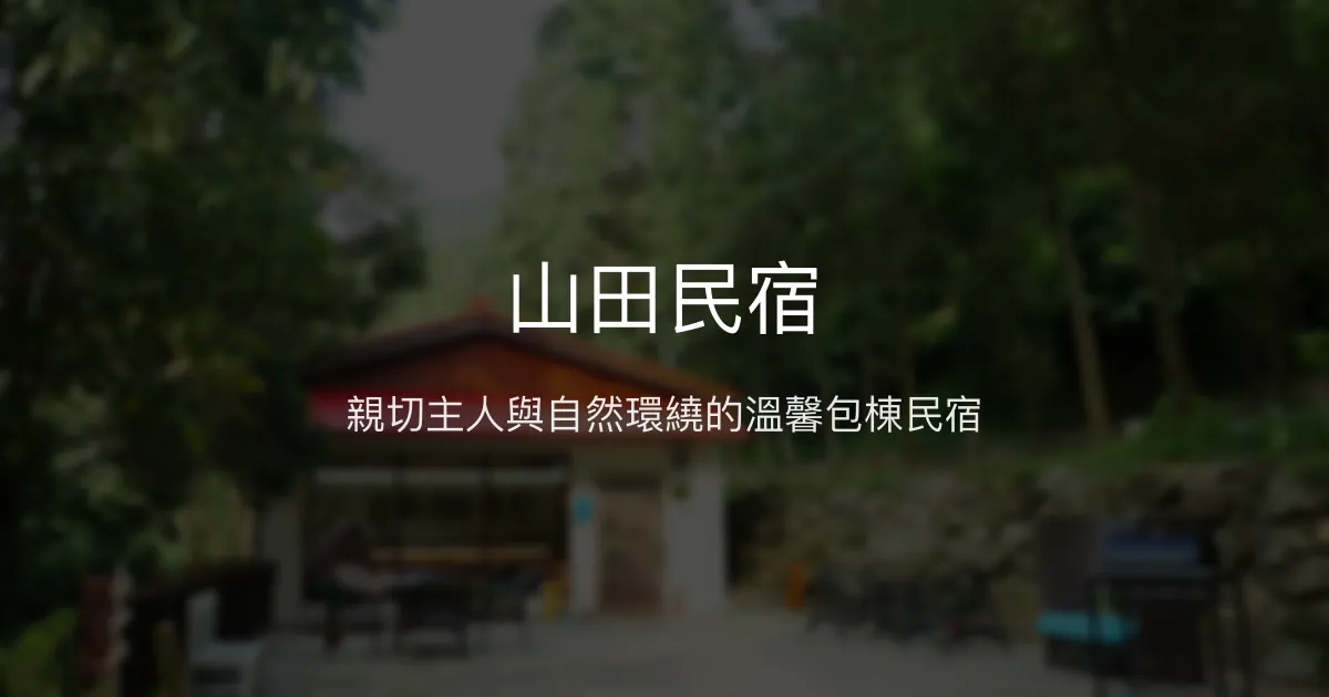 山田民宿評價、特色體驗、包棟服務與房價資訊 - 親子友善與自然秘境